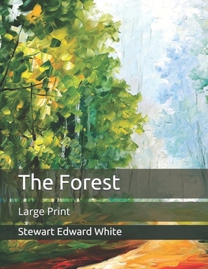 The Forest: Large Print by Stewart Edward White