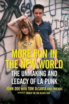 More Fun In The New World: The Unmaking And Legacy Of L.A. Punk by Tom DeSavia, John Doe