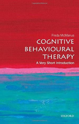 Cognitive Behavioural Therapy: a Very Short Introduction by Freda McManus