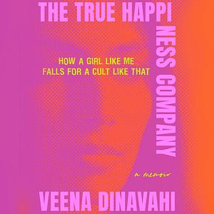 The True Happiness Company: A Memoir by Veena Dinavahi