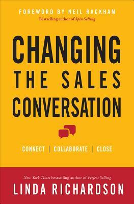 Changing the Sales Conversation: Connect, Collaborate, and Close by Linda Richardson