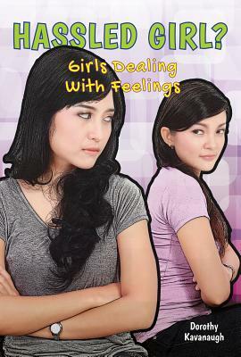 Hassled Girl?: Girls Dealing with Feelings by Dorothy Kavanaugh