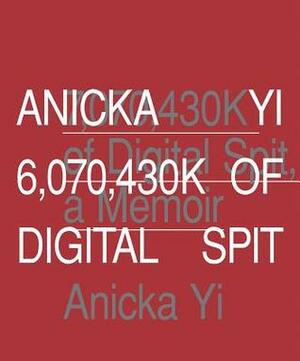 Anicka Yi: 6,070,430k of Digital Spit by Alise Upitis, Anicka Yi, Johanna Burton, Caroline Jones
