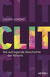 Clit: Die aufregende Geschichte der Klitoris by Louisa Lorenz