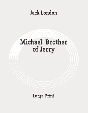 Michael, Brother of Jerry: Large Print by Jack London