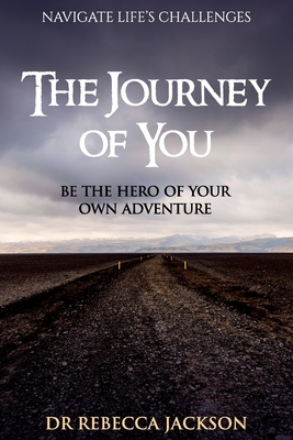 The Journey of You: Be the Hero of Your Own Adventure by Rebecca Jackson
