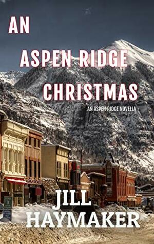 An Aspen Ridge Christmas: Home for the Holidays by Jill Haymaker