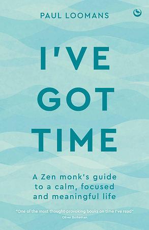 I've Got Time: A Zen monk's guide to a calm, focused and meaningful life by Paul Loomans