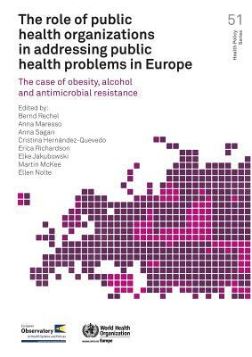 The Role of Public Health Organizations in Addressing Public Health Problems in Europe: The Case of Obesity, Alcohol and Antimicrobial Resistance by Who Regional Office for Europe