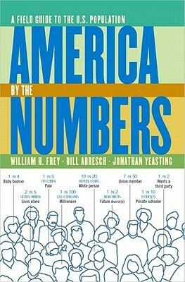 America by the Numbers: A Field Guide to the U.S. Population by William H. Frey, Jonathan Yeasting, Bill Abresch