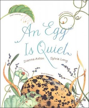 An Egg Is Quiet by Sylvia Long, Dianna Hutts Aston
