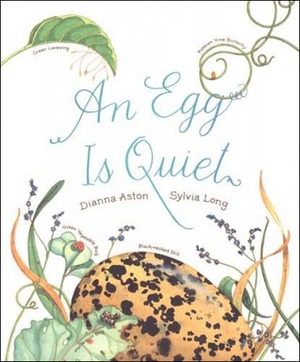 An Egg Is Quiet by Dianna Hutts Aston, Sylvia Long