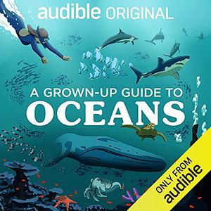 A Grown-up Guide to Oceans Audible Original by Ben Garrod