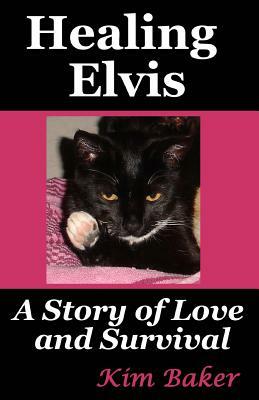 Healing Elvis: A Story of Love and Survival by Kim Baker