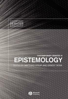Contemporary Debates in Epistemology by Ernest Sosa, Matthias Steup