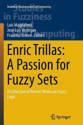 Enric Trillas: A Passion for Fuzzy Sets: A Collection of Recent Works on Fuzzy Logic by 