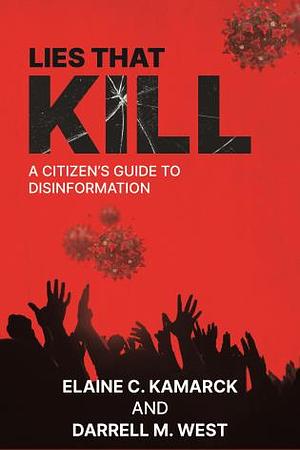 Lies that Kill: A Citizen's Guide to Disinformation by Elaine Kamarck, Darrell M. West