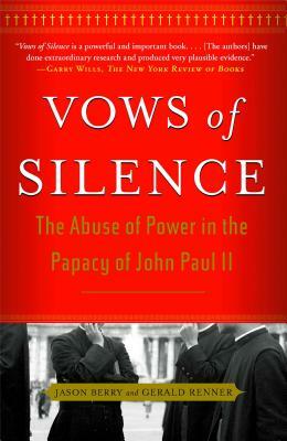 Vows of Silence: The Abuse of Power in the Papacy of John Paul II by Jason Berry, Gerald Renner