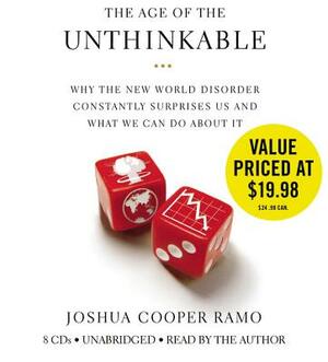 The Age of the Unthinkable: Why the New World Disorder Constantly Surprises Us and What We Can Do about It by Joshua Cooper Ramo