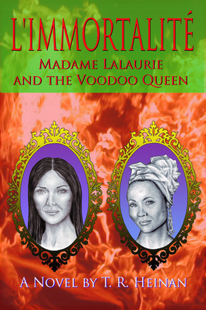 L'Immortalite: Madame Lalaurie and the Voodoo Queen by T.R. Heinan