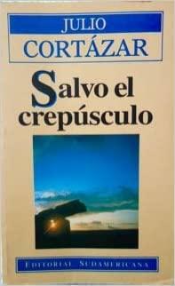 Salvo el Crepúsculo by Julio Cortázar