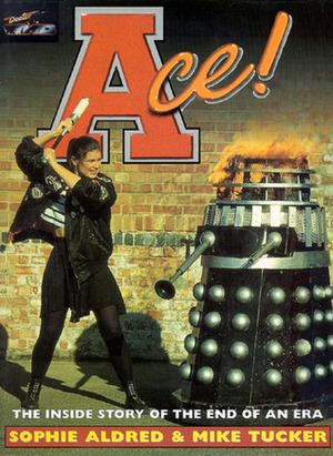Ace!: The Inside Story of the End of an Era by Sophie Aldred, Mike Tucker