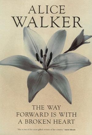 Way Forward Is with a Broken Heart by Alice Walker