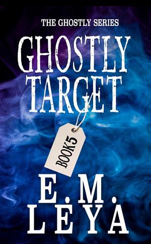 Ghostly Target by E.M. Leya