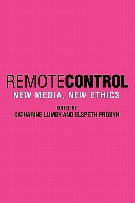 Remote Control: New Media, New Ethics by Catharine Lumby