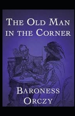 The Old Man in the Corner Illustrated by Baroness Orczy