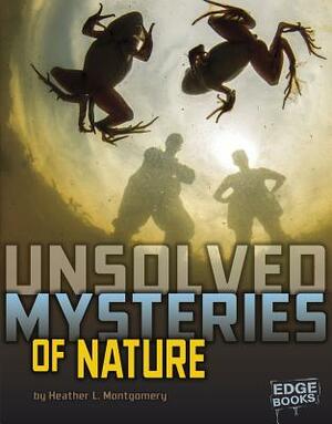 Unsolved Mysteries of Nature by Heather L. Montgomery