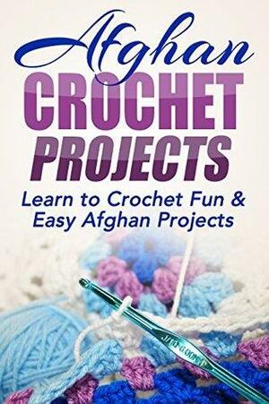 Afghan Crochet Projects: Learn to Crochet Fun & Easy Afghan Projects by Elizabeth Taylor