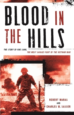 Blood in the Hills: The Story of Khe Sanh, the Most Savage Fight of the Vietnam War by Robert Maras, Charles W. Sasser