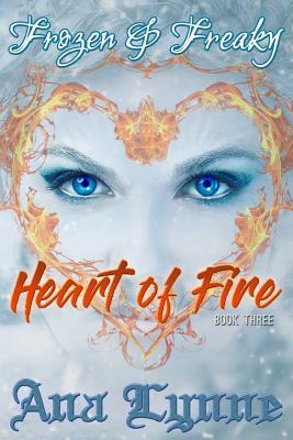 Heart of Fire: Frozen & Freaky: An Adult Fairy Tale (Book 3) by Ana Lynne