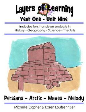 Layers of Learning Year One Unit Nine: Persians, Arctic, Waves, Melody by Karen Loutzenhiser, Michelle Copher