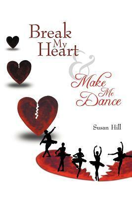 Break My Heart and Make Me Dance by Susan Hill