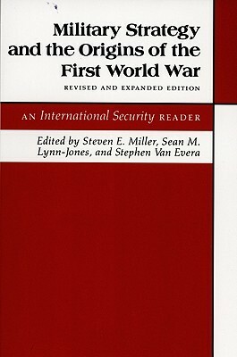 Military Strategy and the Origins of the First World War by Stephen Van Evera, Sean M. Lynn-Jones, Steven E. Miller