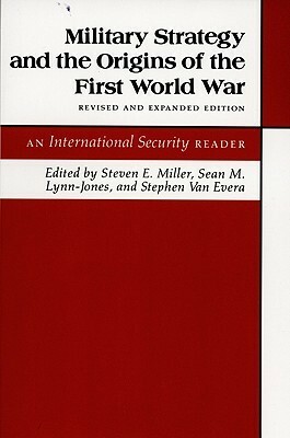 Military Strategy and the Origins of the First World War by Stephen Van Evera, Steven E. Miller, Sean M. Lynn-Jones