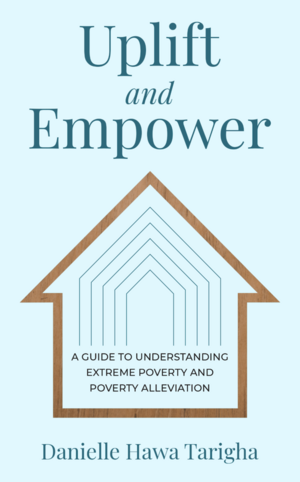 Uplift and Empower: A Guide To Understanding Extreme Poverty and Poverty Alleviation by Danielle Hawa Tarigha