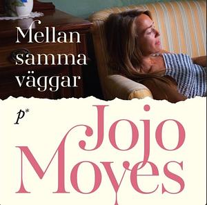 Mellan samma väggar  by Jojo Moyes