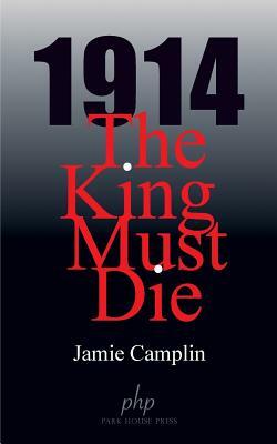 1914 The King Must Die by Jamie Camplin