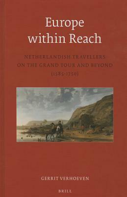 Europe Within Reach: Netherlandish Travellers on the Grand Tour and Beyond (1585-1750) by Gerrit Verhoeven