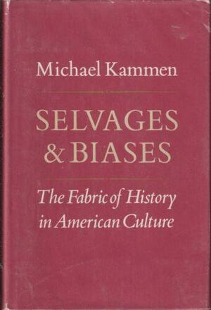 Selvages &amp; Biases: The Fabric of History in American Culture by Michael G. Kammen