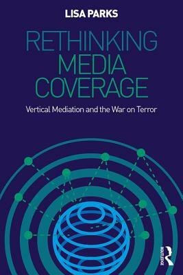 Rethinking Media Coverage: Vertical Mediation and the War on Terror by Lisa Parks