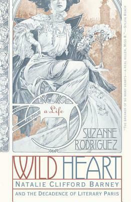 Wild Heart: A Life: Natalie Clifford Barney and the Decadence of Literary Paris by Suzanne Rodriguez