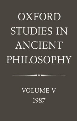 Oxford Studies in Ancient Philosophy: Volume V: 1987 by 