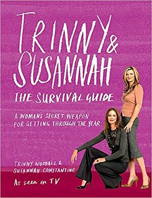 Trinny & Susannah The Survival Guide: A Woman's Secret Weapon for Getting Through the Year by Susannah Constantine