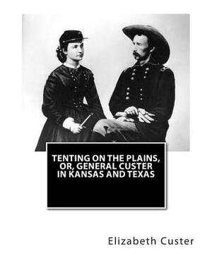Tenting on the Plains, or, General Custer in Kansas and Texas by Elizabeth B. Custer