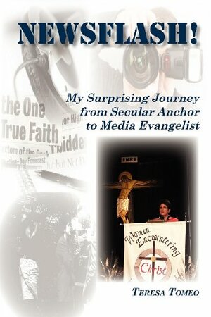 Newsflash: My Surprising Journey from Secular Anchor to Media Evangelist by Teresa Tomeo