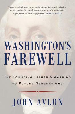 Washington's Farewell: The Founding Father's Warning to Future Generations by John Avlon